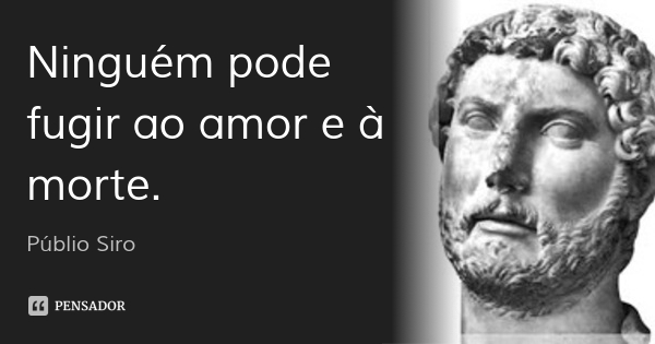publio_siro_ninguem_pode_fugir_ao_amor_e_a_morte_xw6g3k.jpg