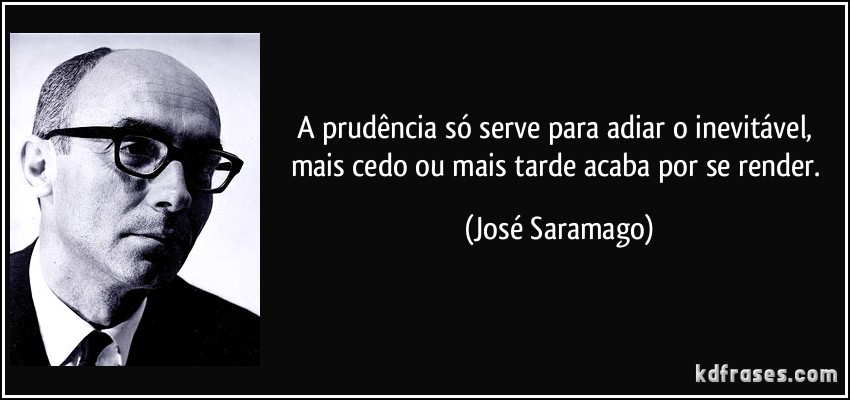 frase-a-prudencia-so-serve-para-adiar-o-inevitavel-mais-cedo-ou-mais-tarde-acaba-por-se-render-jose-saramago-128454