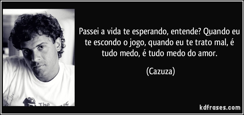 frase-passei-a-vida-te-esperando-entende-quando-eu-te-escondo-o-jogo-quando-eu-te-trato-mal-e-tudo-cazuza-96894