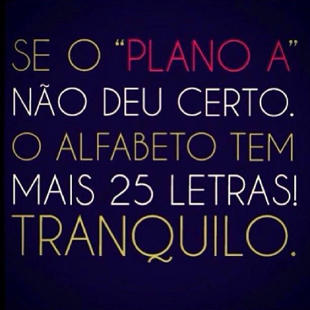 se o plano a nao deu certo o alfabeto tem mais 25 letras fique tranquilo