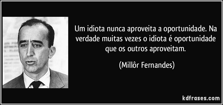 frase-um-idiota-nunca-aproveita-a-oportunidade-na-verdade-muitas-vezes-o-idiota-e-oportunidade-que-os-millor-fernandes-131633
