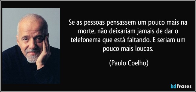 frase-se-as-pessoas-pensassem-um-pouco-mais-na-morte-nao-deixariam-jamais-de-dar-o-telefonema-que-esta-paulo-coelho-110774