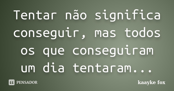 kaayke_fox_tentar_nao_significa_conseguir_mas_todos_os_l37jqz6.jpg